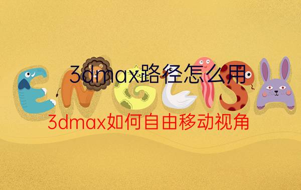 3dmax路径怎么用 3dmax如何自由移动视角？